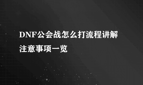 DNF公会战怎么打流程讲解 注意事项一览