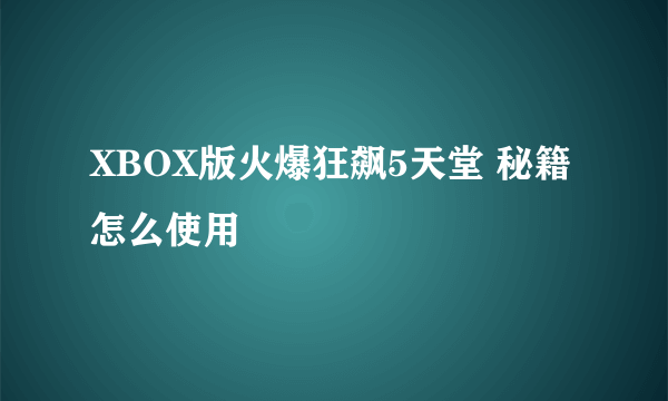 XBOX版火爆狂飙5天堂 秘籍怎么使用