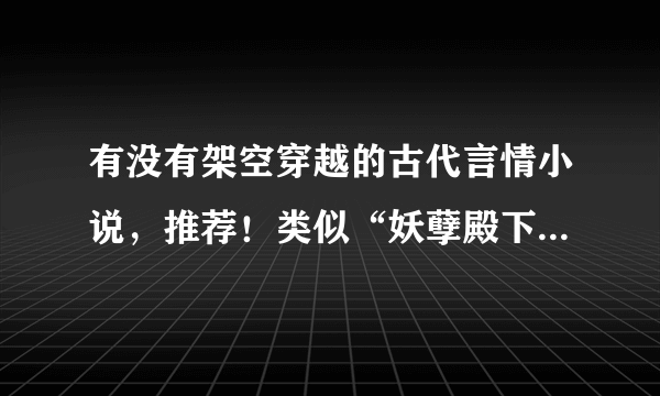 有没有架空穿越的古代言情小说，推荐！类似“妖孽殿下来敲门”“无心神医”的小说！！！！