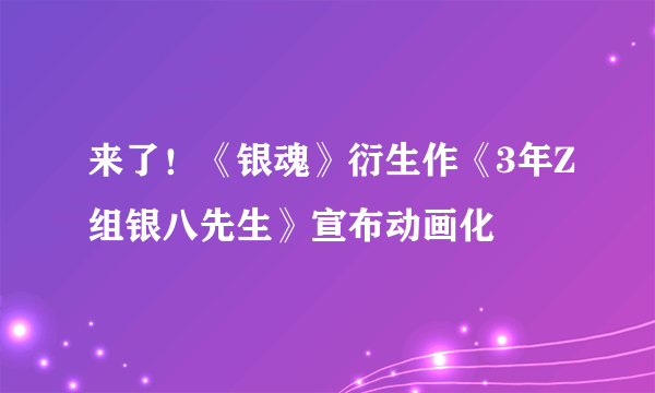 来了！《银魂》衍生作《3年Z组银八先生》宣布动画化