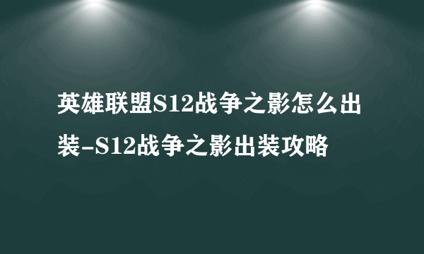 英雄联盟S12战争之影怎么出装-S12战争之影出装攻略