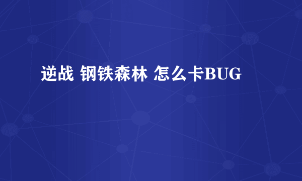 逆战 钢铁森林 怎么卡BUG