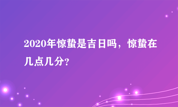 2020年惊蛰是吉日吗，惊蛰在几点几分？