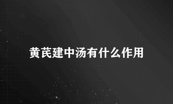 黄芪建中汤有什么作用