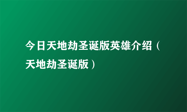 今日天地劫圣诞版英雄介绍（天地劫圣诞版）