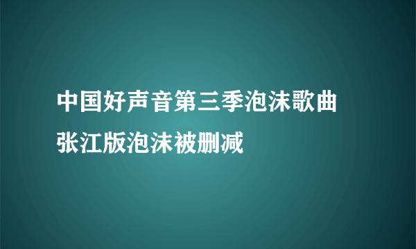 中国好声音第三季泡沫歌曲  张江版泡沫被删减