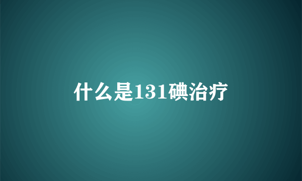 什么是131碘治疗