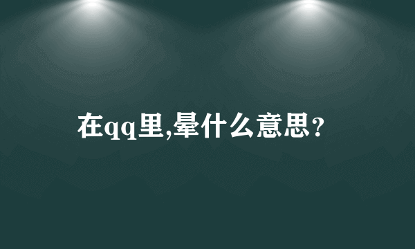 在qq里,晕什么意思？