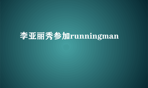 李亚丽秀参加runningman