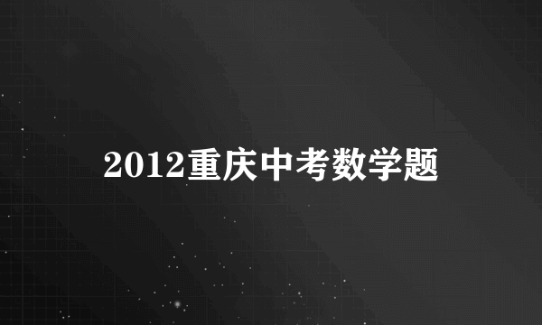 2012重庆中考数学题