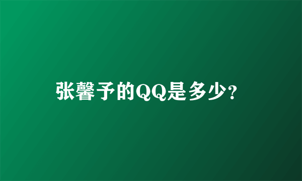 张馨予的QQ是多少？