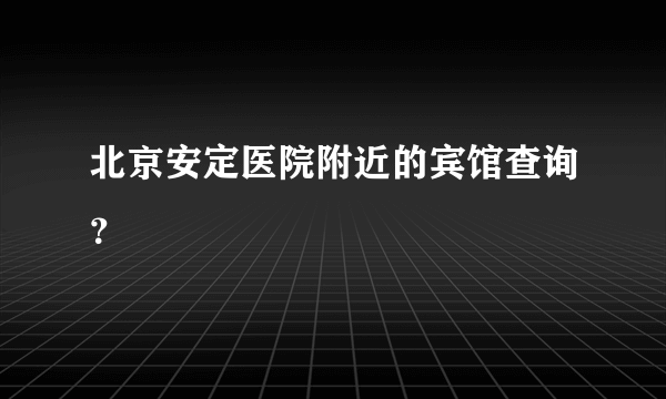 北京安定医院附近的宾馆查询？