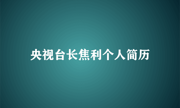 央视台长焦利个人简历