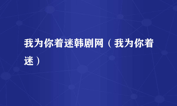 我为你着迷韩剧网（我为你着迷）