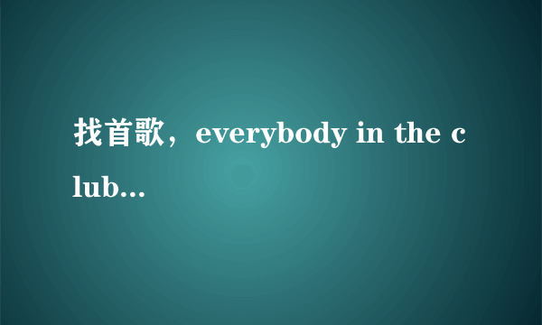 找首歌，everybody in the club put put your hands up