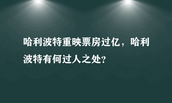 哈利波特重映票房过亿，哈利波特有何过人之处？