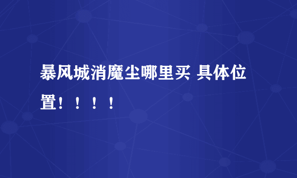 暴风城消魔尘哪里买 具体位置！！！！