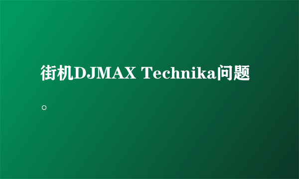 街机DJMAX Technika问题。