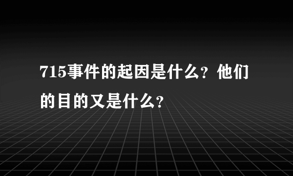 715事件的起因是什么？他们的目的又是什么？