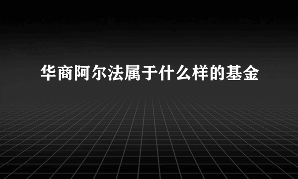 华商阿尔法属于什么样的基金