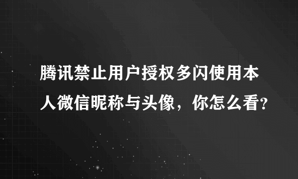 腾讯禁止用户授权多闪使用本人微信昵称与头像，你怎么看？