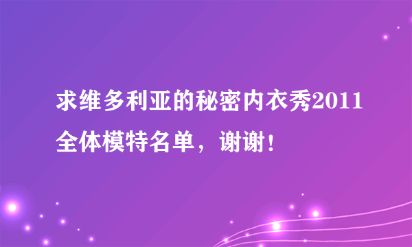 求维多利亚的秘密内衣秀2011全体模特名单，谢谢！