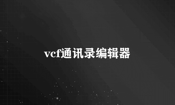 vcf通讯录编辑器