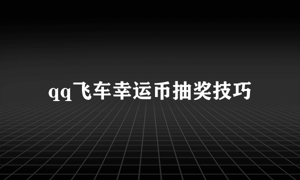 qq飞车幸运币抽奖技巧