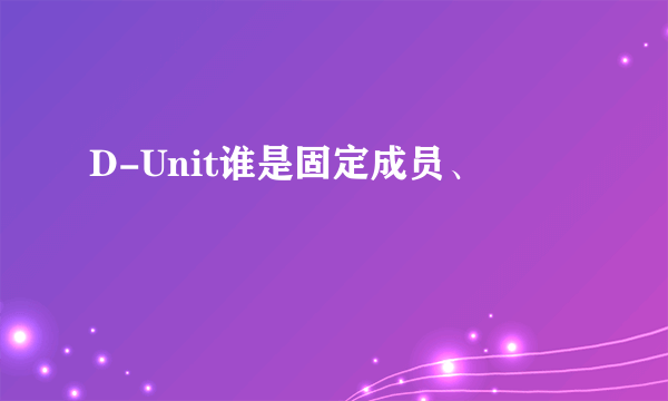 D-Unit谁是固定成员、