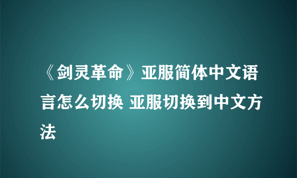 《剑灵革命》亚服简体中文语言怎么切换 亚服切换到中文方法