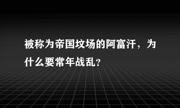 被称为帝国坟场的阿富汗，为什么要常年战乱？