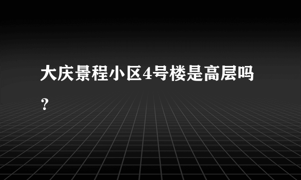 大庆景程小区4号楼是高层吗？