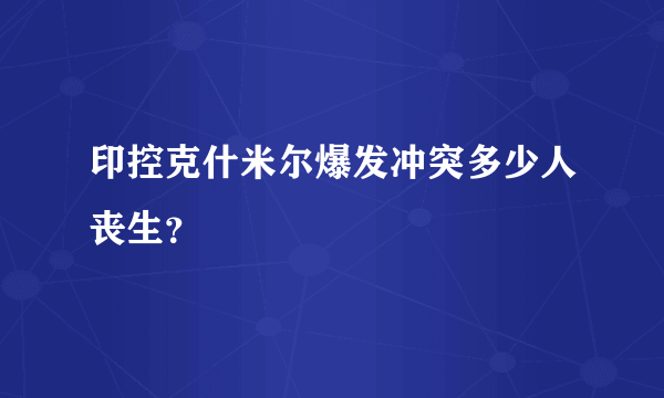 印控克什米尔爆发冲突多少人丧生？