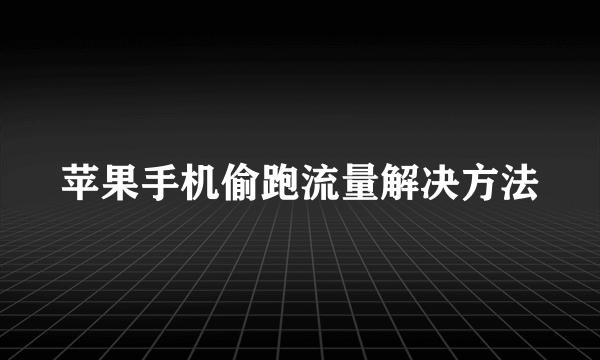 苹果手机偷跑流量解决方法