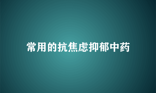 常用的抗焦虑抑郁中药