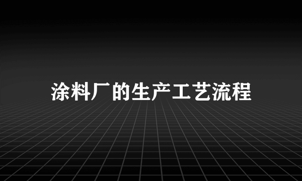 涂料厂的生产工艺流程