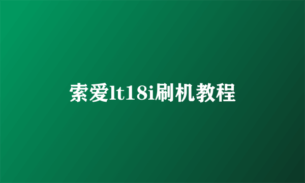 索爱lt18i刷机教程