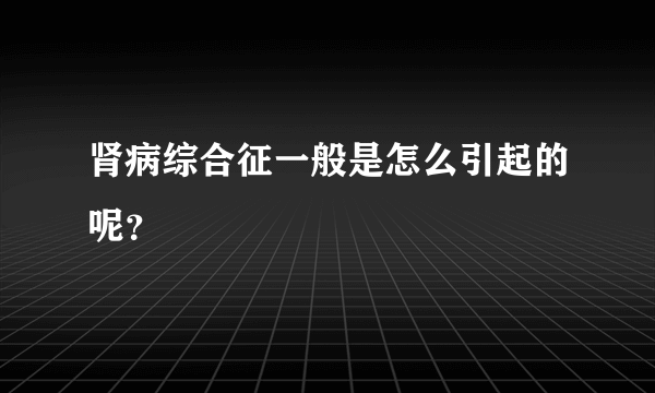 肾病综合征一般是怎么引起的呢？