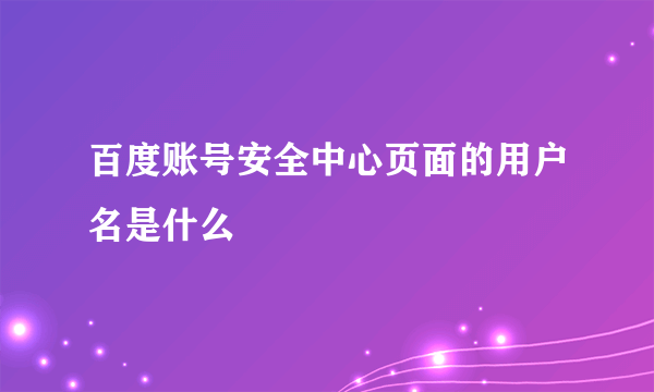 百度账号安全中心页面的用户名是什么