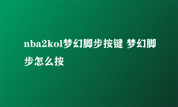 nba2kol梦幻脚步按键 梦幻脚步怎么按