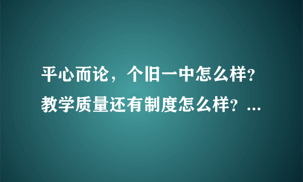 平心而论，个旧一中怎么样？教学质量还有制度怎么样？想来个旧一中读？