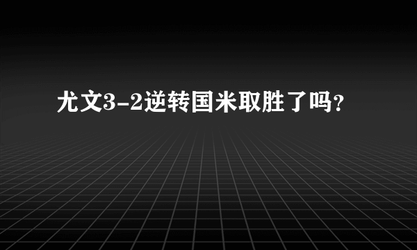 尤文3-2逆转国米取胜了吗？