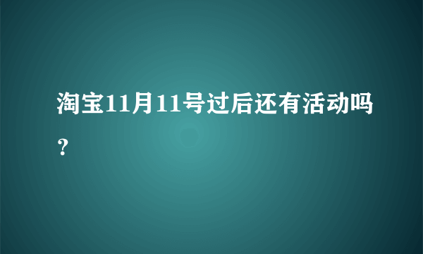 淘宝11月11号过后还有活动吗？