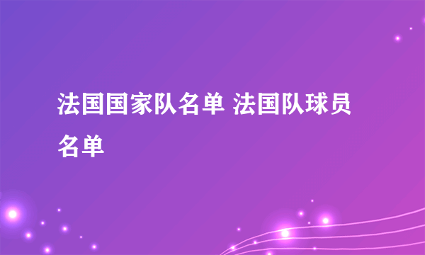 法国国家队名单 法国队球员名单