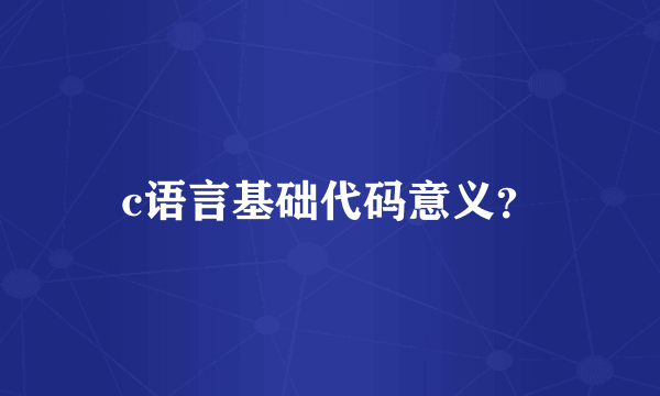 c语言基础代码意义？