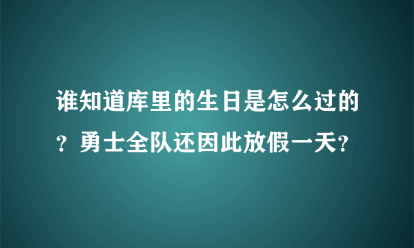 谁知道库里的生日是怎么过的？勇士全队还因此放假一天？