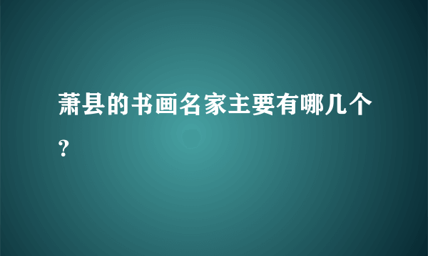 萧县的书画名家主要有哪几个？