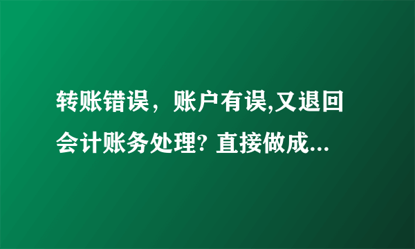 转账错误，账户有误,又退回会计账务处理? 直接做成 借：银行存款 贷：银行存款。可以吗？