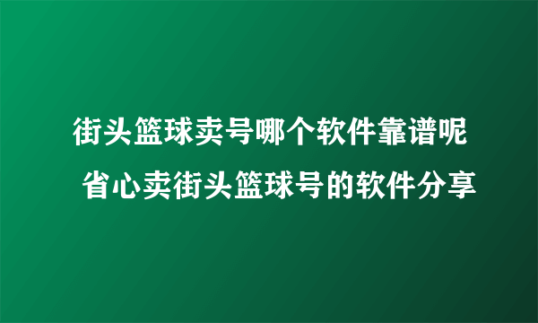 街头篮球卖号哪个软件靠谱呢 省心卖街头篮球号的软件分享