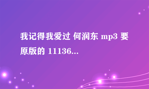 我记得我爱过 何润东 mp3 要原版的 1113696629@